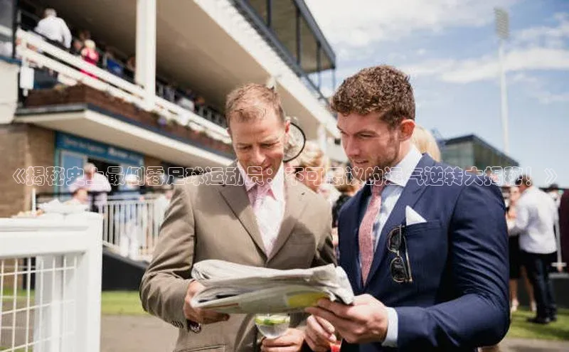 恒盛注册官网入口姚记科技《揭秘史上最倒霉足球运动员：不可思议的运气逆转大揭秘！》