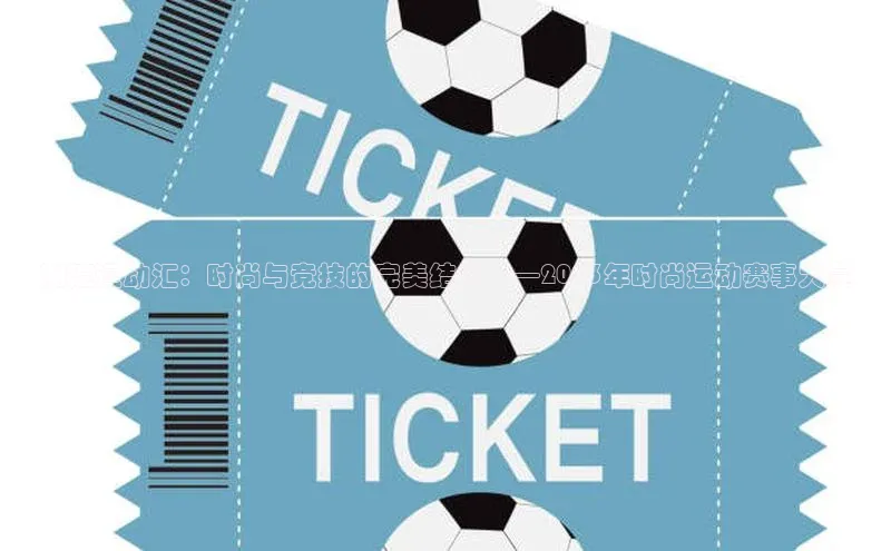 恒盛娱乐登录歌力思潮流运动汇：时尚与竞技的完美结合——2023年时尚运动赛事大赏