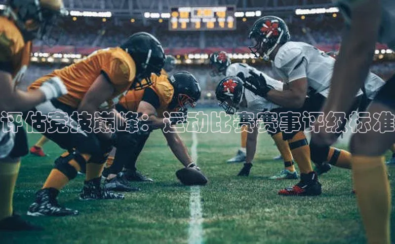 恒盛娱乐登录每日互动评估竞技巅峰：运动比赛赛事评级标准