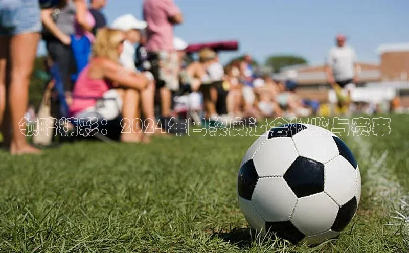 恒盛娱乐百度游戏开放平台领略精彩：2024年巴黎奥运会概览与赛事