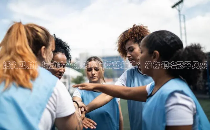 恒盛娱乐app小度商城活力四射！运动赛事精彩瞬间剪辑集锦：带你领略冠军风采