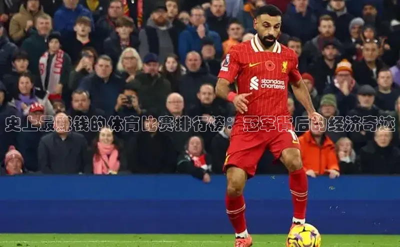 史上最赚钱的体育比赛排行榜：冠军背后的经济奇迹