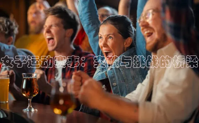 女子运动赛事：突破与挑战的桥梁