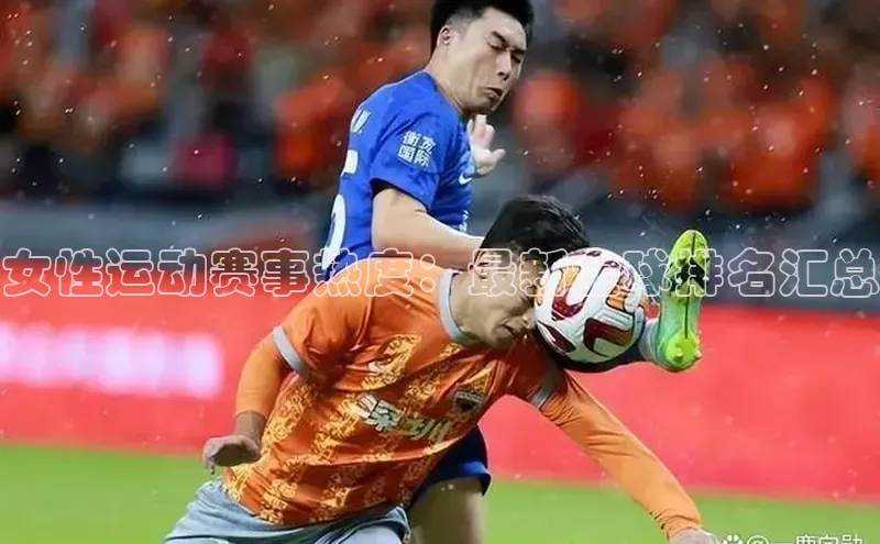 女性运动赛事热度：最新全球排名汇总