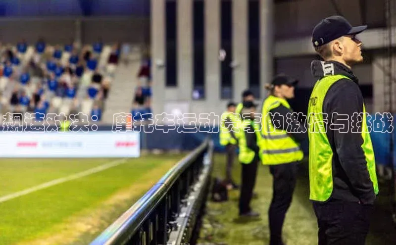 飙速对决：摩托车运动赛事的激情与挑战