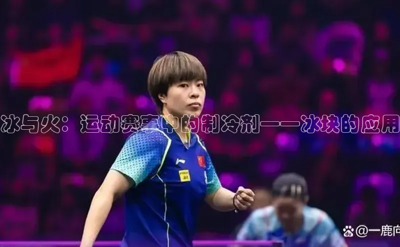 冰与火：运动赛事中的制冷剂——冰块的应用