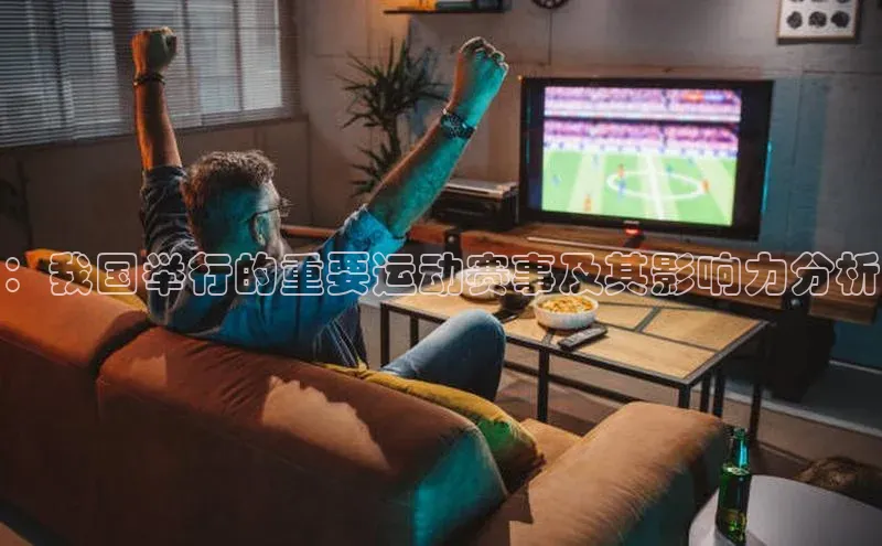 ：我国举行的重要运动赛事及其影响力分析