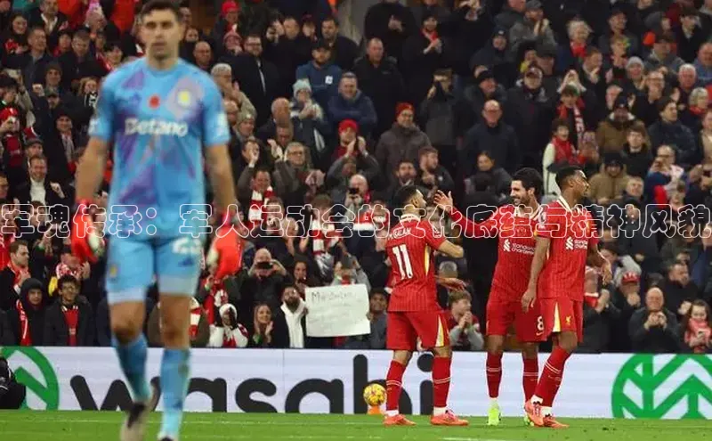 军魂传承：军人运动会的文化底蕴与精神风貌