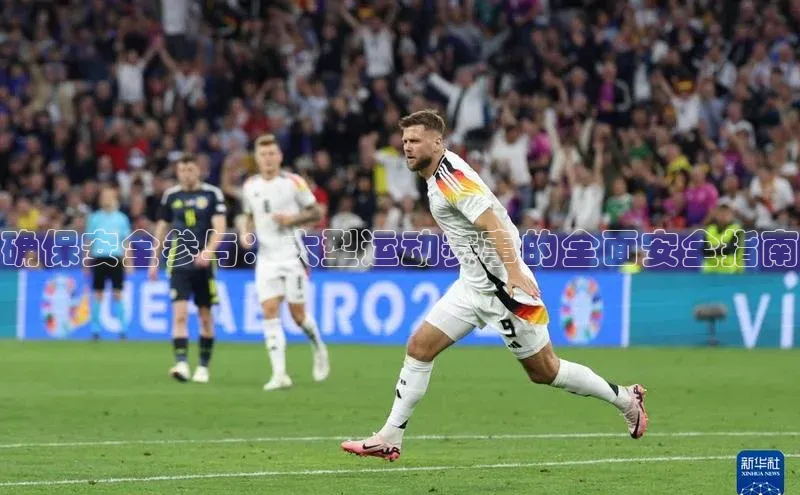 确保安全参与：大型运动赛事的全面安全指南