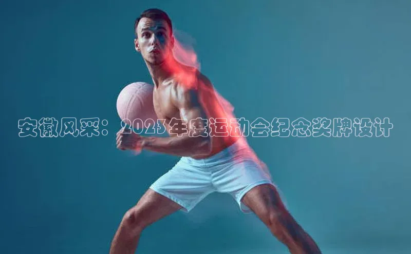 安徽风采：2023年度运动会纪念奖牌设计