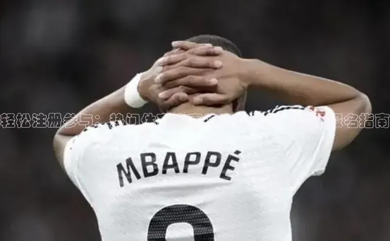 轻松注册参与：热门体育赛事的官方网站入口及报名指南