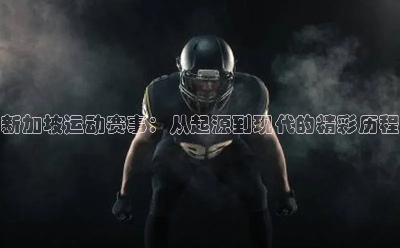 新加坡运动赛事：从起源到现代的精彩历程