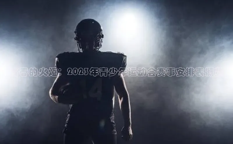 青春的火炬：2023年青少年运动会赛事安排表概览