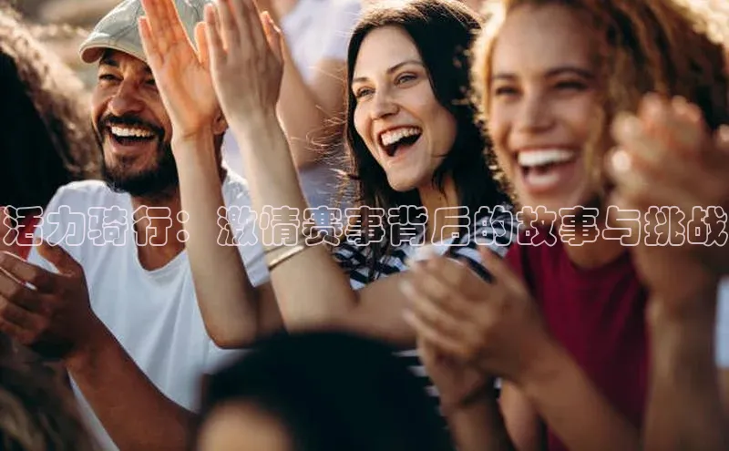 活力骑行：激情赛事背后的故事与挑战