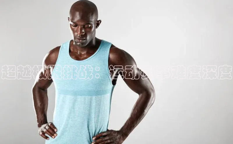 超越极限挑战：运动赛事难度深度