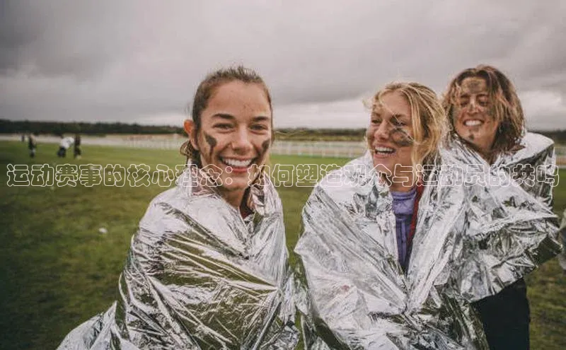 运动赛事的核心理念：如何塑造观众与运动员的共鸣